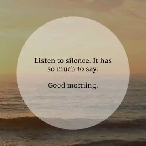  Listen to silence. It has so much to say...